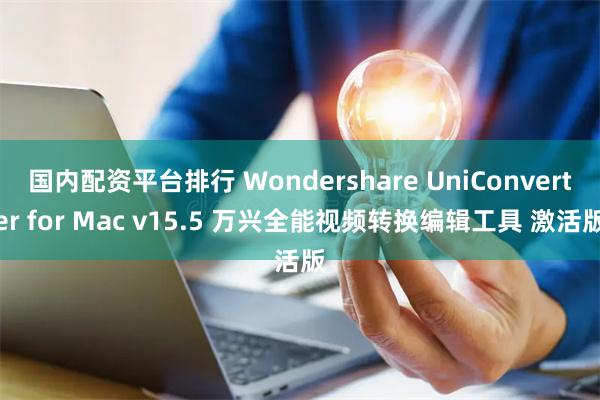 国内配资平台排行 Wondershare UniConverter for Mac v15.5 万兴全能视频转换编辑工具 激活版