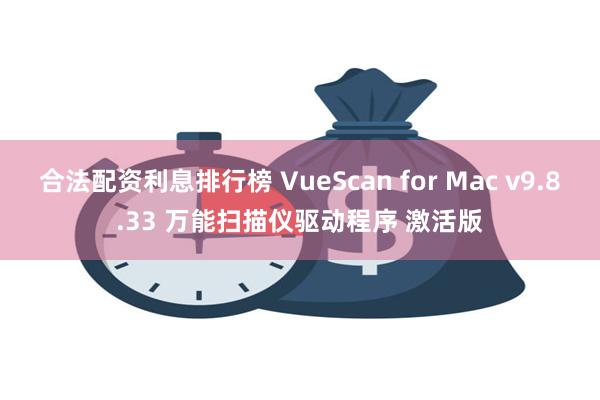 合法配资利息排行榜 VueScan for Mac v9.8.33 万能扫描仪驱动程序 激活版