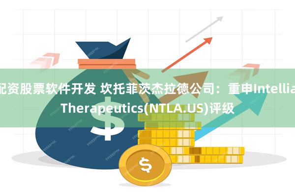 配资股票软件开发 坎托菲茨杰拉德公司：重申Intellia Therapeutics(NTLA.US)评级