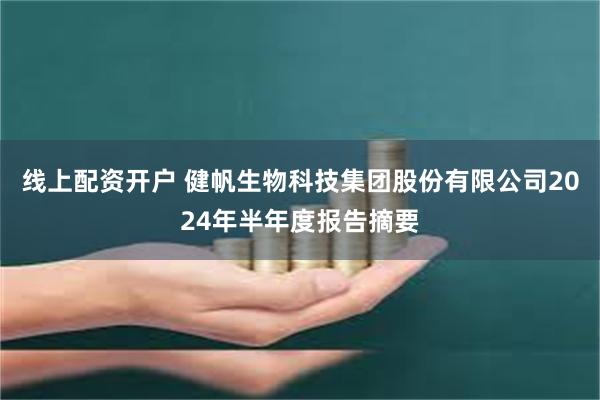 线上配资开户 健帆生物科技集团股份有限公司2024年半年度报告摘要