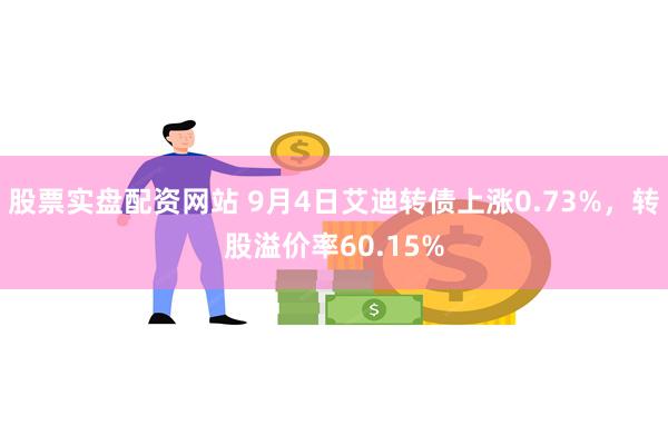 股票实盘配资网站 9月4日艾迪转债上涨0.73%，转股溢价率60.15%