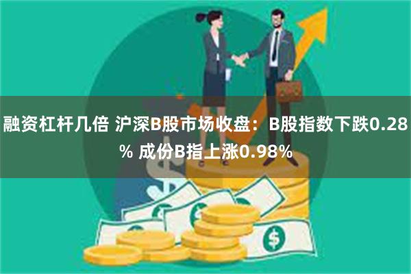 融资杠杆几倍 沪深B股市场收盘：B股指数下跌0.28% 成份B指上涨0.98%