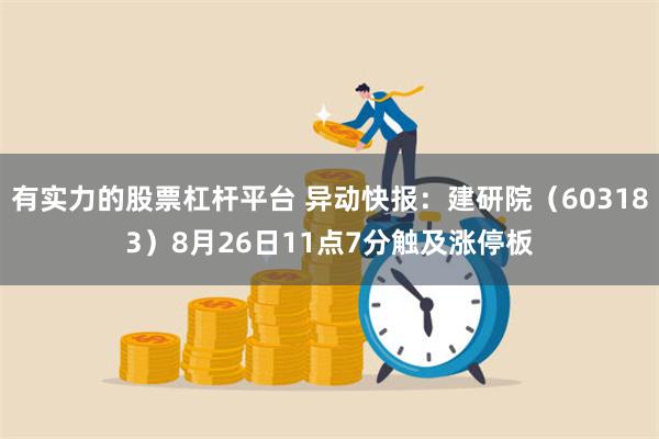 有实力的股票杠杆平台 异动快报：建研院（603183）8月26日11点7分触及涨停板