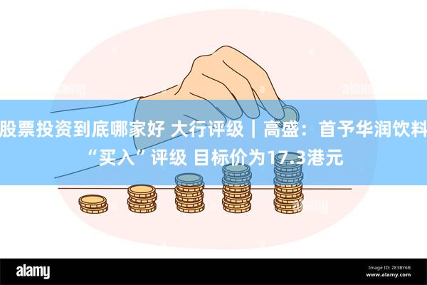 股票投资到底哪家好 大行评级｜高盛：首予华润饮料“买入”评级 目标价为17.3港元