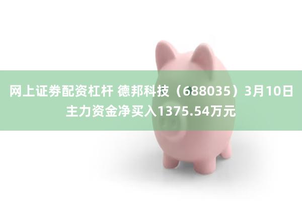 网上证劵配资杠杆 德邦科技（688035）3月10日主力资金净买入1375.54万元