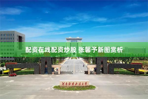 配资在线配资炒股 张馨予新图赏析