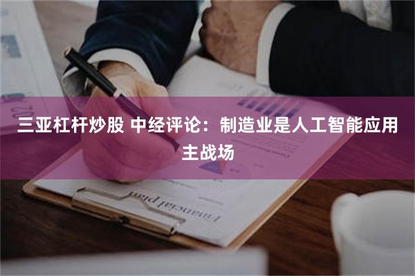 三亚杠杆炒股 中经评论：制造业是人工智能应用主战场